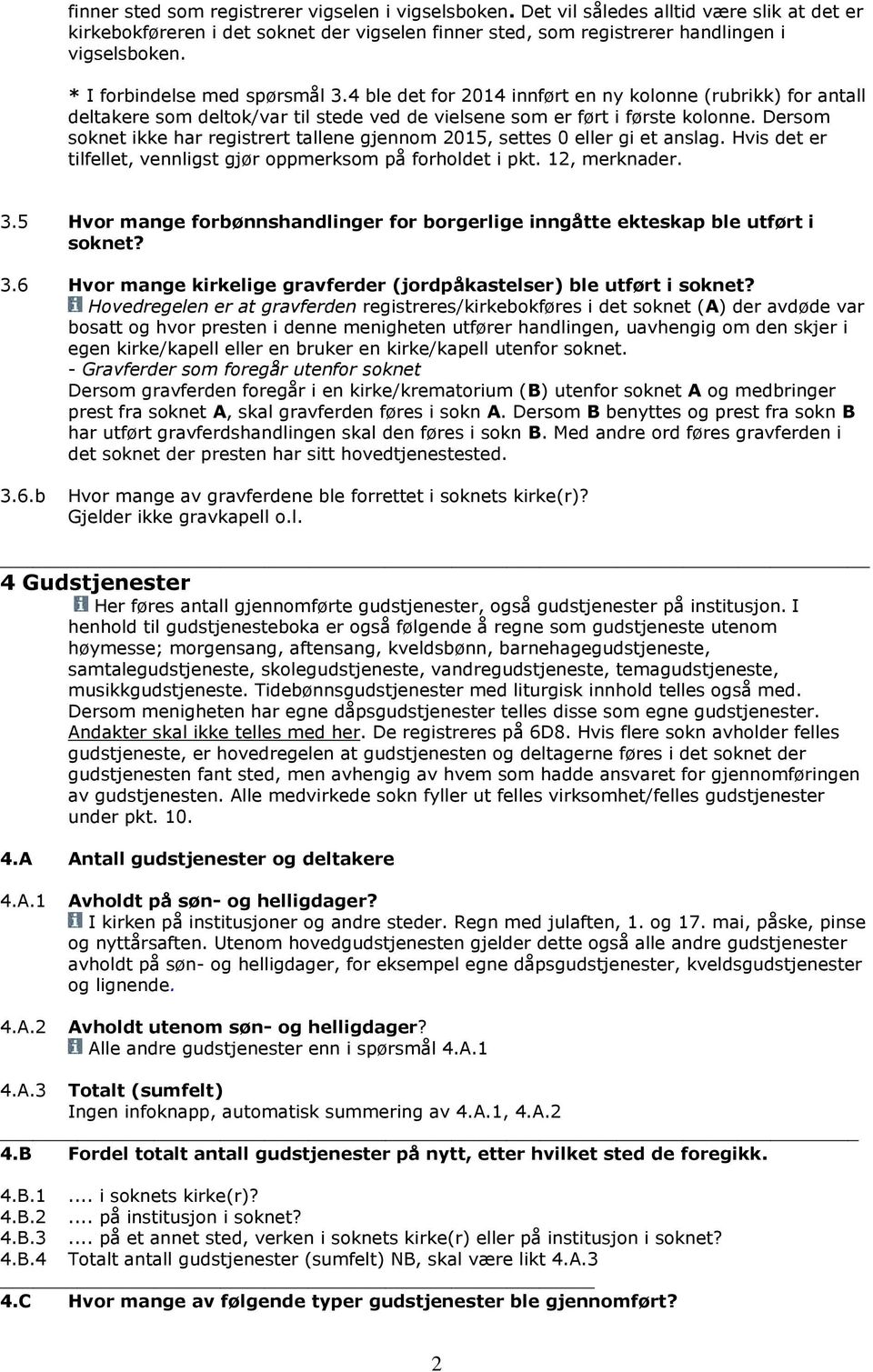 Dersom soknet ikke har registrert tallene gjennom 2015, settes 0 eller gi et anslag. Hvis det er tilfellet, vennligst gjør oppmerksom på forholdet i pkt. 12, merknader. 3.