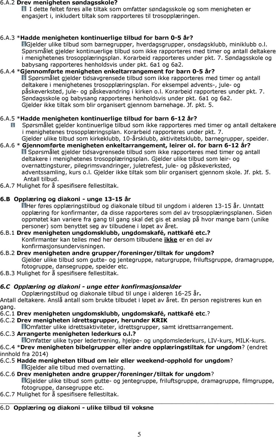 Korarbeid rapporteres under pkt. 7. Søndagsskole og babysang rapporteres henholdsvis under pkt. 6a1 og 6a2. 6.A.4 *Gjennomførte menigheten enkeltarrangement for barn 0-5 år?