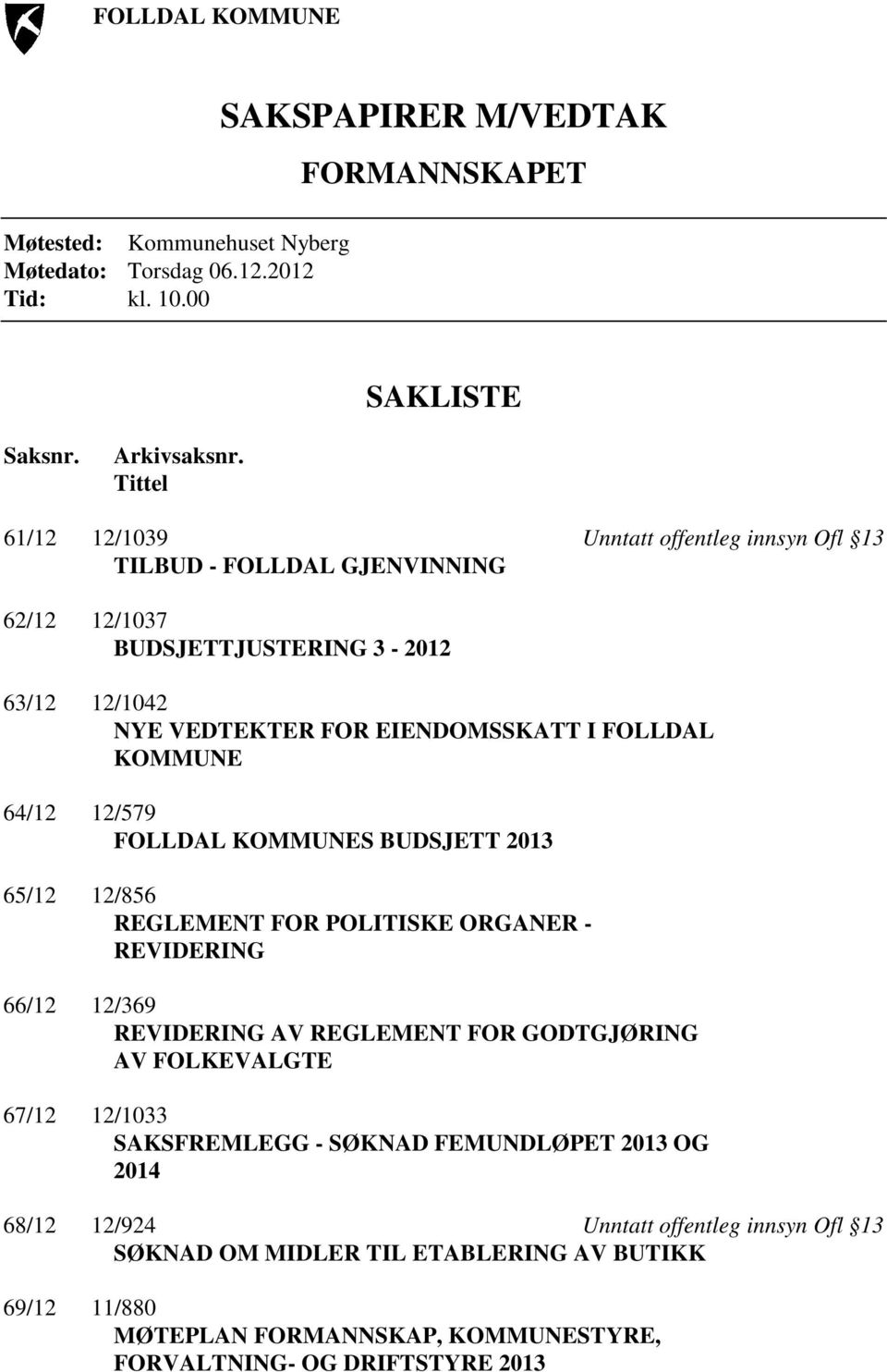 64/12 12/579 FOLLDAL KOMMUNES BUDSJETT 2013 65/12 12/856 REGLEMENT FOR POLITISKE ORGANER - REVIDERING 66/12 12/369 REVIDERING AV REGLEMENT FOR GODTGJØRING AV FOLKEVALGTE 67/12 12/1033