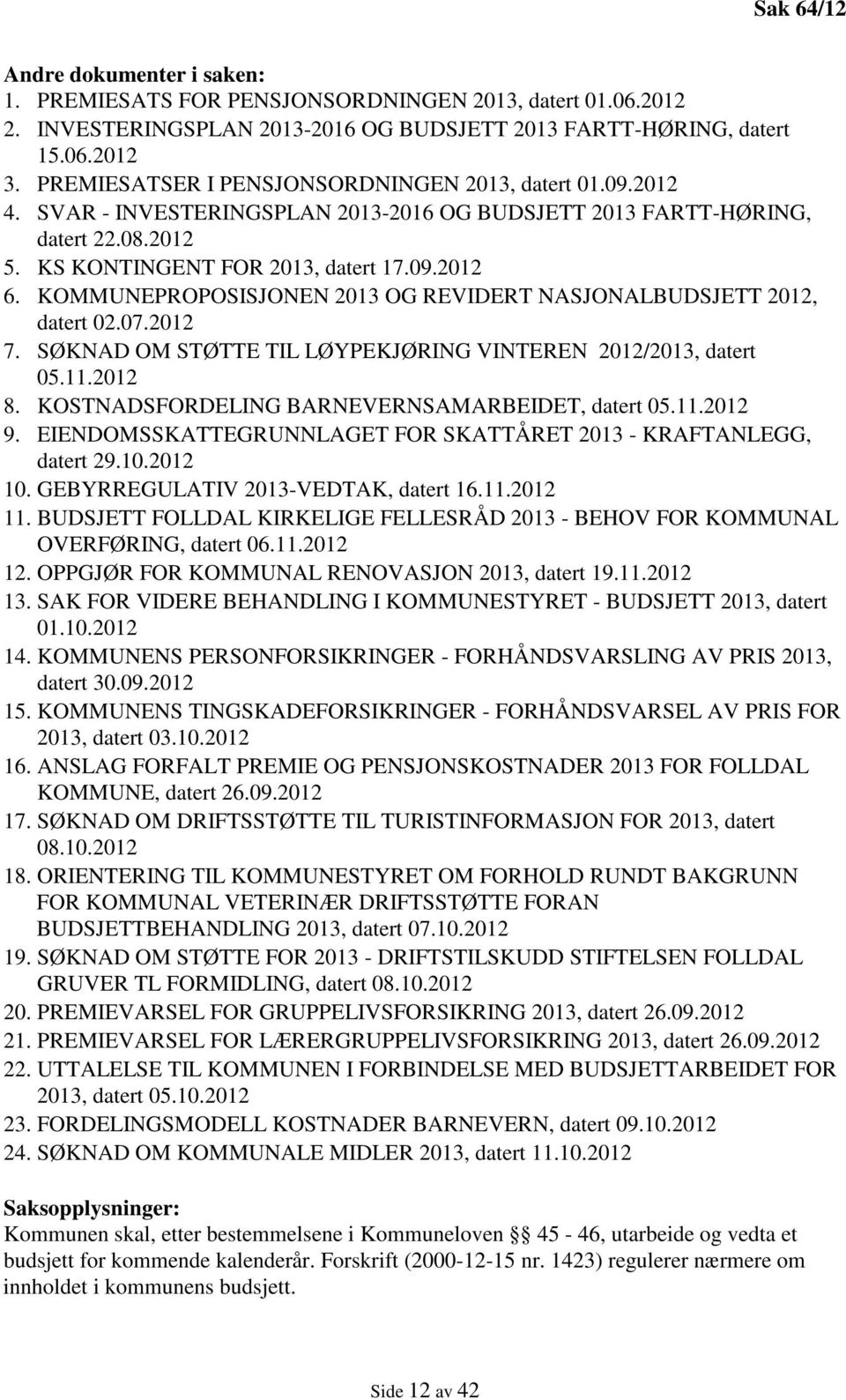 KOMMUNEPROPOSISJONEN 2013 OG REVIDERT NASJONALBUDSJETT 2012, datert 02.07.2012 7. SØKNAD OM STØTTE TIL LØYPEKJØRING VINTEREN 2012/2013, datert 05.11.2012 8.