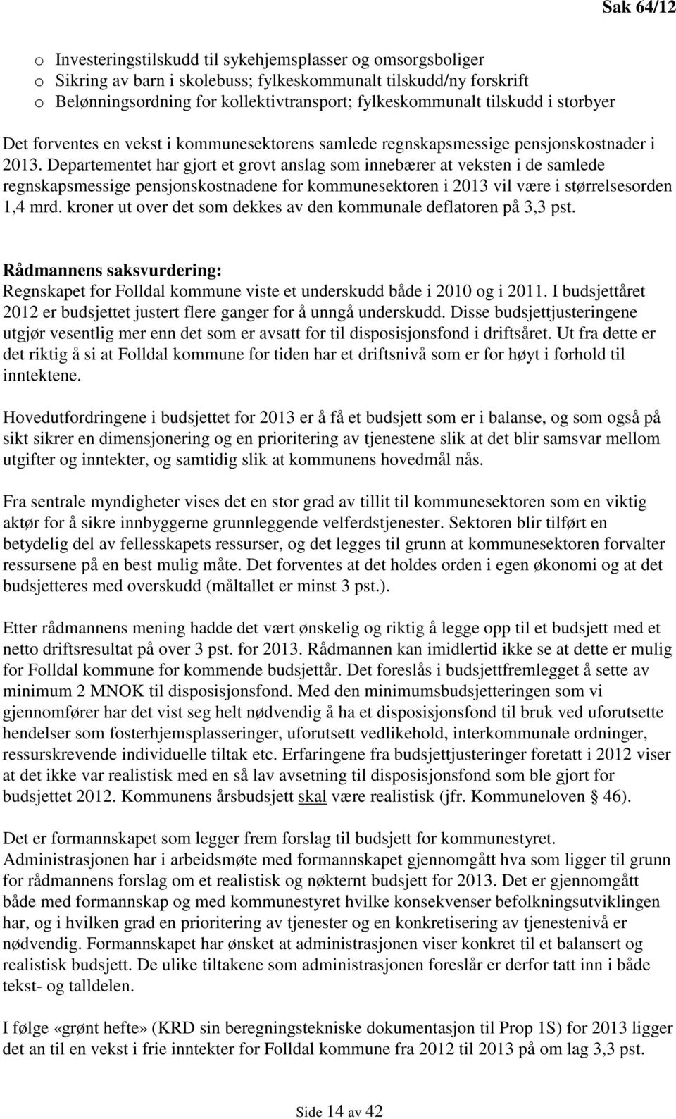 Departementet har gjort et grovt anslag som innebærer at veksten i de samlede regnskapsmessige pensjonskostnadene for kommunesektoren i 2013 vil være i størrelsesorden 1,4 mrd.