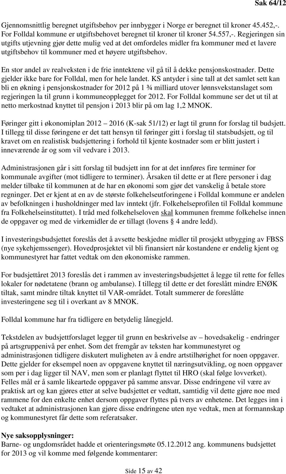 En stor andel av realveksten i de frie inntektene vil gå til å dekke pensjonskostnader. Dette gjelder ikke bare for Folldal, men for hele landet.