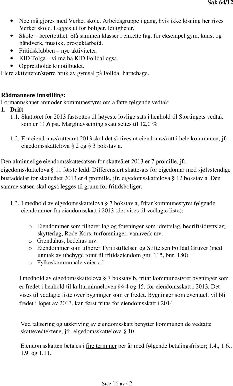 Flere aktiviteter/større bruk av gymsal på Folldal barnehage. Rådmannens innstilling: Formannskapet anmoder kommunestyret om å fatte følgende vedtak: 1.