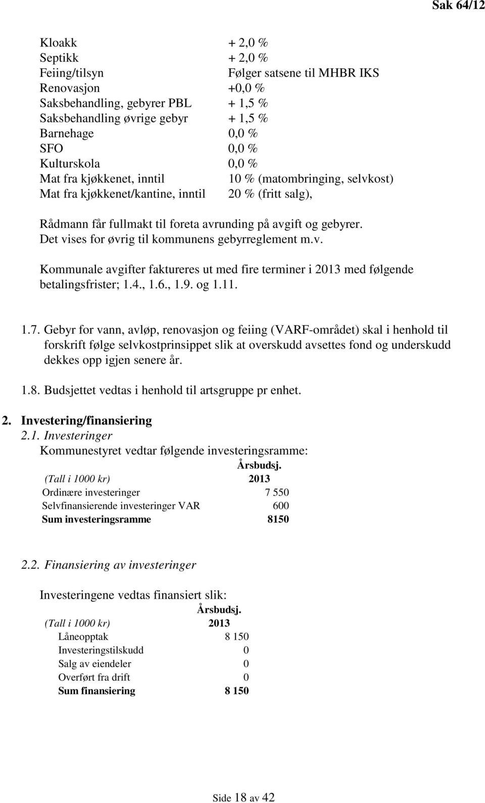 Det vises for øvrig til kommunens gebyrreglement m.v. Kommunale avgifter faktureres ut med fire terminer i 2013 med følgende betalingsfrister; 1.4., 1.6., 1.9. og 1.11. 1.7.