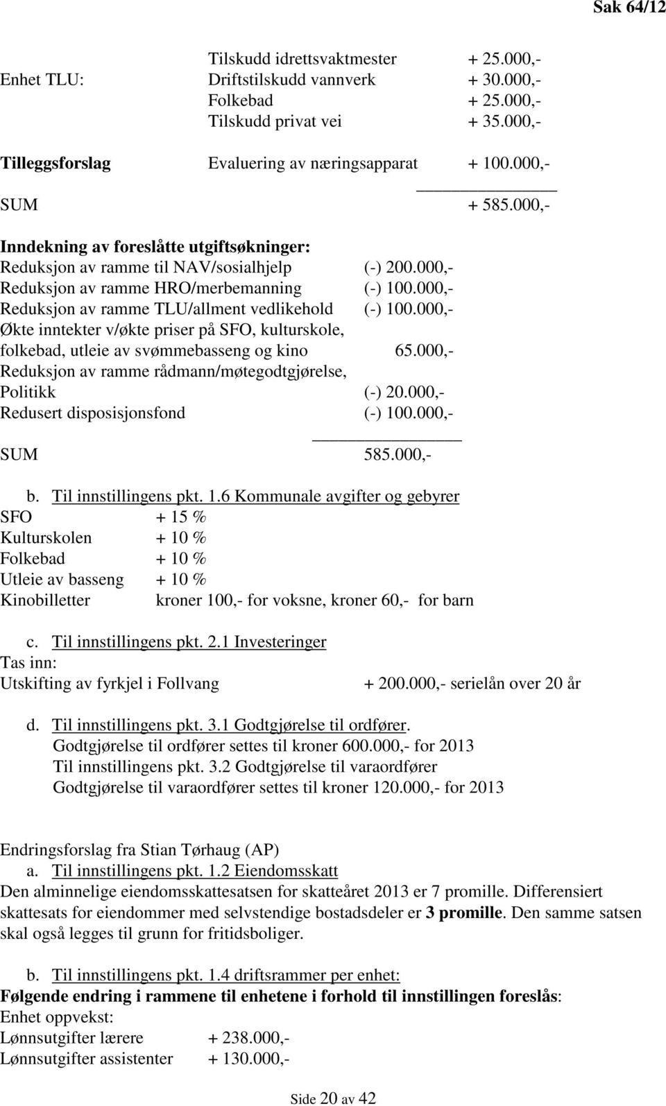 000,- Reduksjon av ramme TLU/allment vedlikehold (-) 100.000,- Økte inntekter v/økte priser på SFO, kulturskole, folkebad, utleie av svømmebasseng og kino 65.