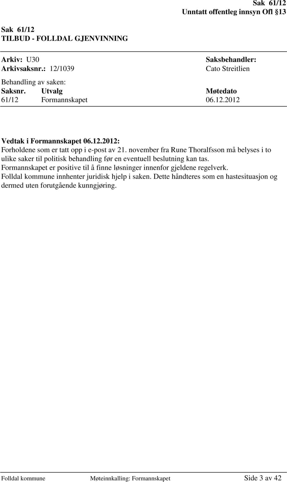 november fra Rune Thoralfsson må belyses i to ulike saker til politisk behandling før en eventuell beslutning kan tas.