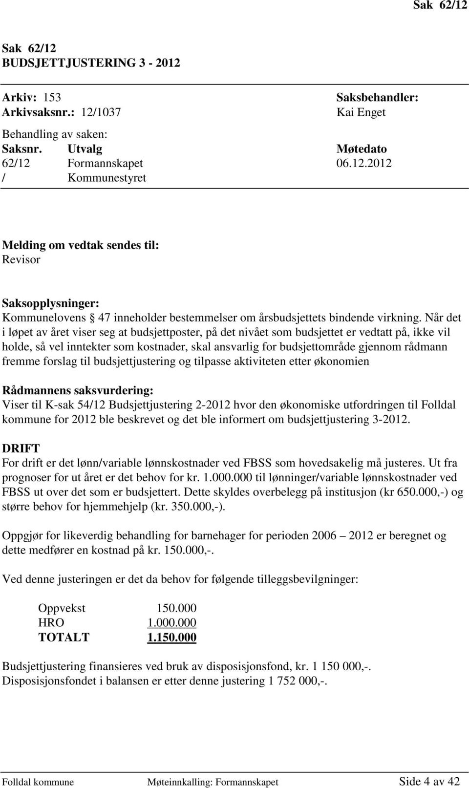 fremme forslag til budsjettjustering og tilpasse aktiviteten etter økonomien Rådmannens saksvurdering: Viser til K-sak 54/12 Budsjettjustering 2-2012 hvor den økonomiske utfordringen til Folldal