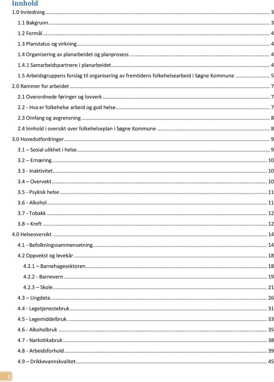 4 Innhold i oversikt over folkehelseplan i Kommune... 8 3. Hovedutfordringer... 9 3.1 Sosial ulikhet i helse... 9 3.2 Ernæring... 1 3.3 - Inaktivitet... 1 3.4 Overvekt... 1 3.5 - Psykisk helse... 11 3.