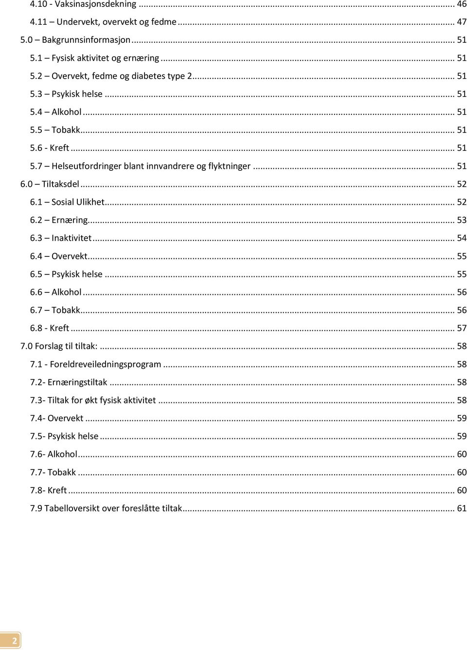 3 Inaktivitet... 54 6.4 Overvekt... 55 6.5 Psykisk helse... 55 6.6 Alkohol... 56 6.7 Tobakk... 56 6.8 - Kreft... 57 7. Forslag til tiltak:... 58 7.1 - Foreldreveiledningsprogram... 58 7.2- Ernæringstiltak.