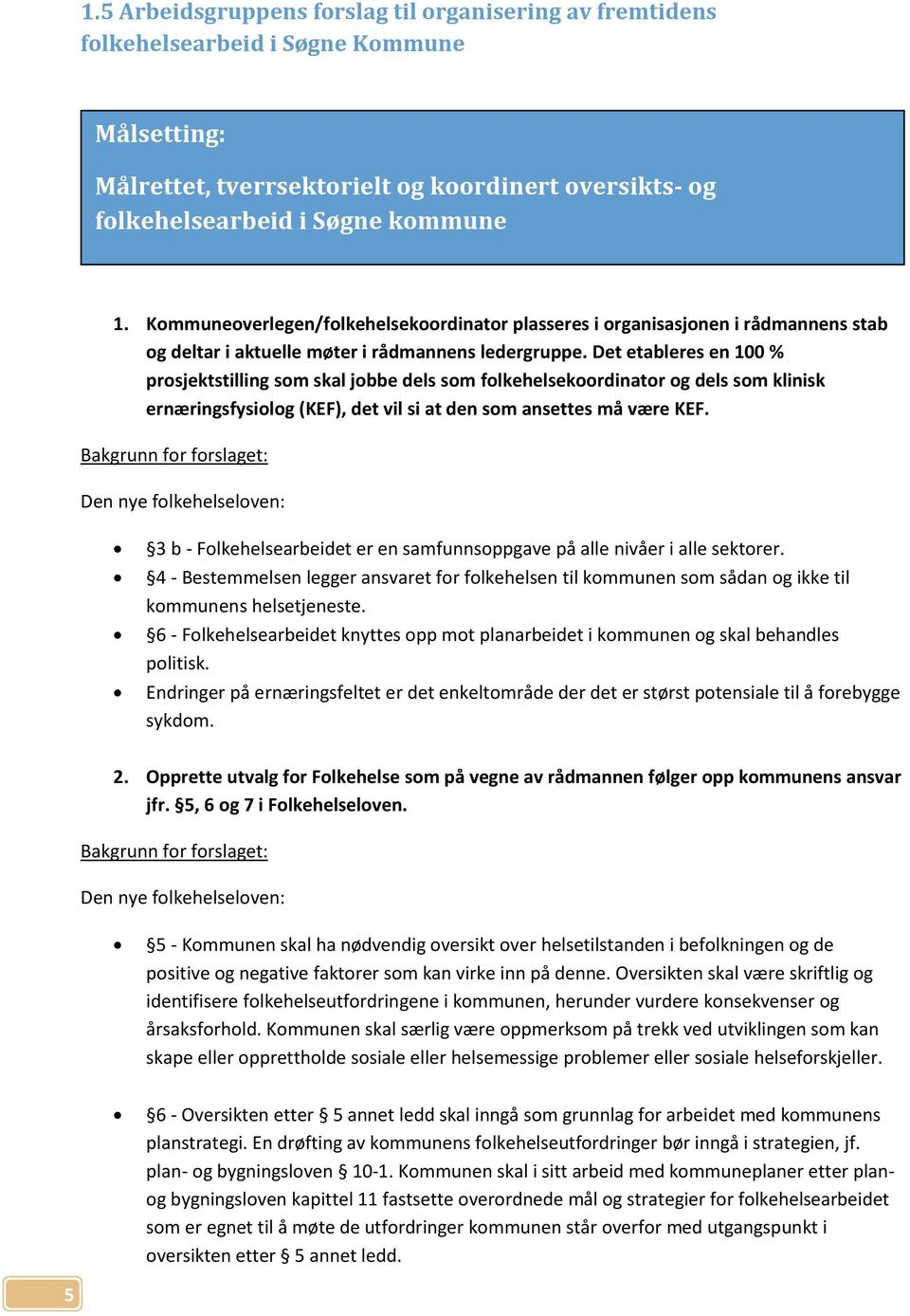 Det etableres en 1 % prosjektstilling som skal jobbe dels som folkehelsekoordinator og dels som klinisk ernæringsfysiolog (KEF), det vil si at den som ansettes må være KEF.