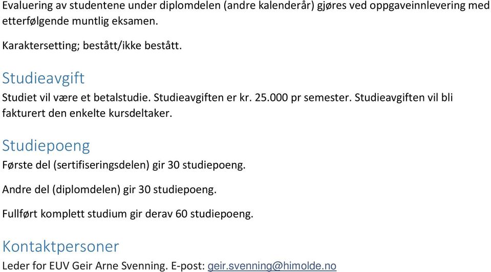 Studieavgiften vil bli fakturert den enkelte kursdeltaker. Studiepoeng Første del (sertifiseringsdelen) gir 30 studiepoeng.