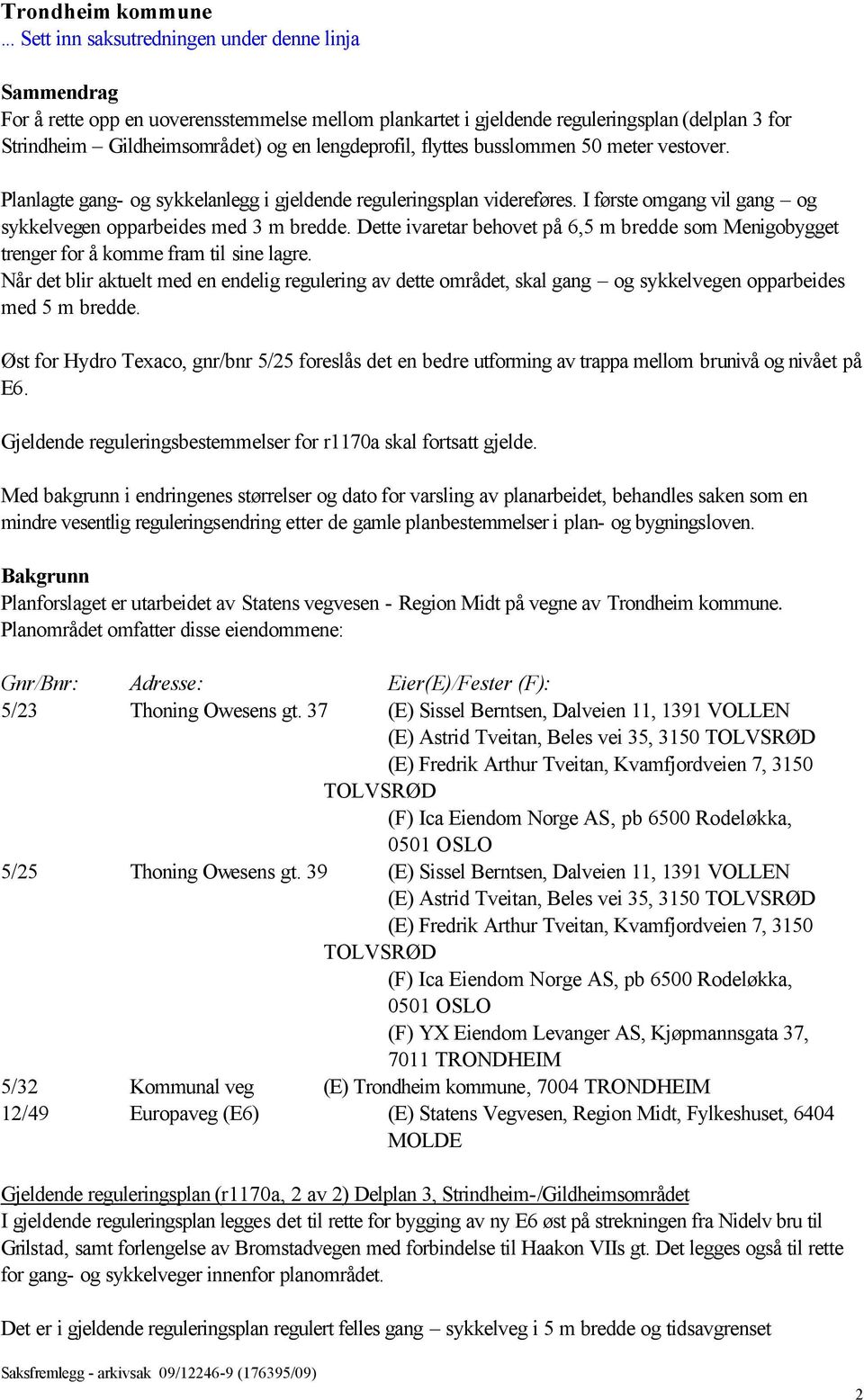 Dette ivaretar behovet på 6,5 m bredde som Menigobygget trenger for å komme fram til sine lagre.