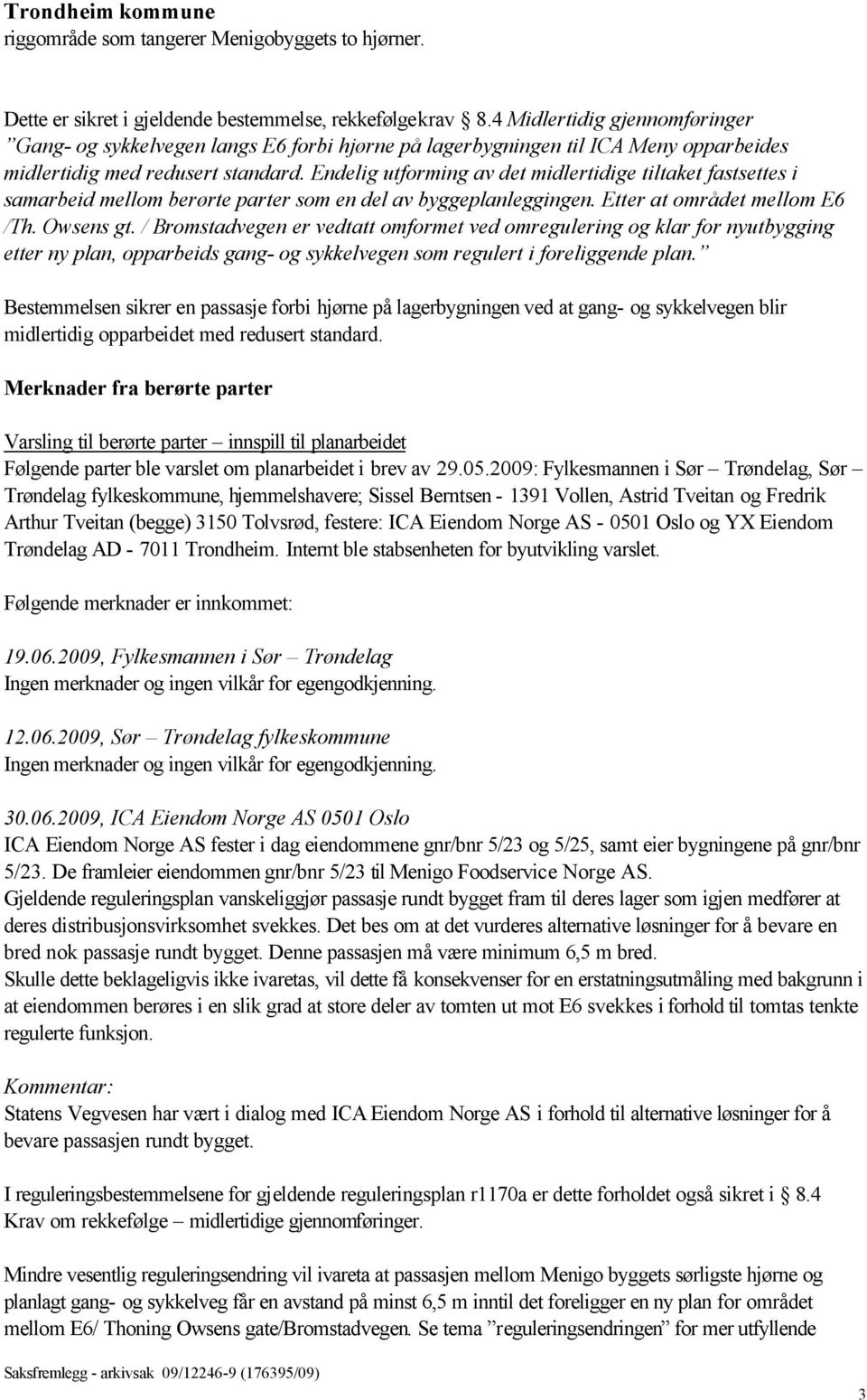 Endelig utforming av det midlertidige tiltaket fastsettes i samarbeid mellom berørte parter som en del av byggeplanleggingen. Etter at området mellom E6 /Th. Owsens gt.