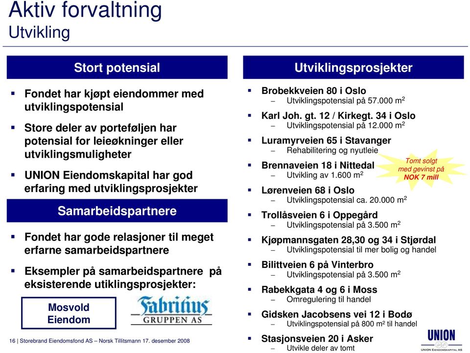 Eiendom 16 Storebrand Eiendomsfond AS Norsk Tillitsmann 17. desember 2008 Utviklingsprosjekter Brobekkveien 80 i Oslo Utviklingspotensial på 57.000 m 2 Karl Joh. gt. 12 / Kirkegt.