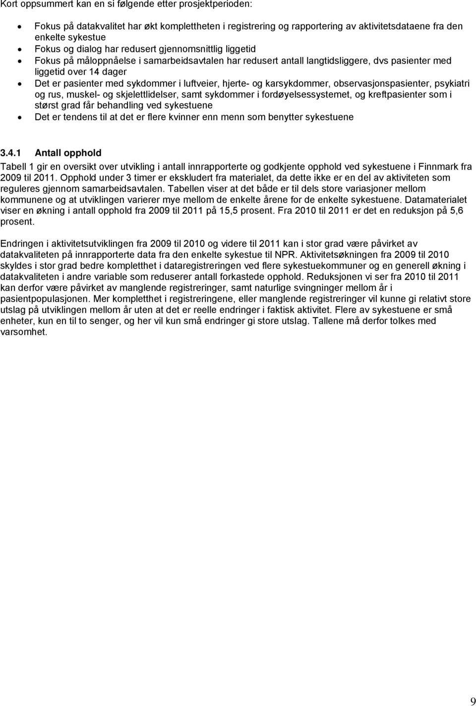 hjerte- og karsykdommer, observasjonspasienter, psykiatri og rus, muskel- og skjelettlidelser, samt sykdommer i fordøyelsessystemet, og kreftpasienter som i størst grad får behandling ved sykestuene