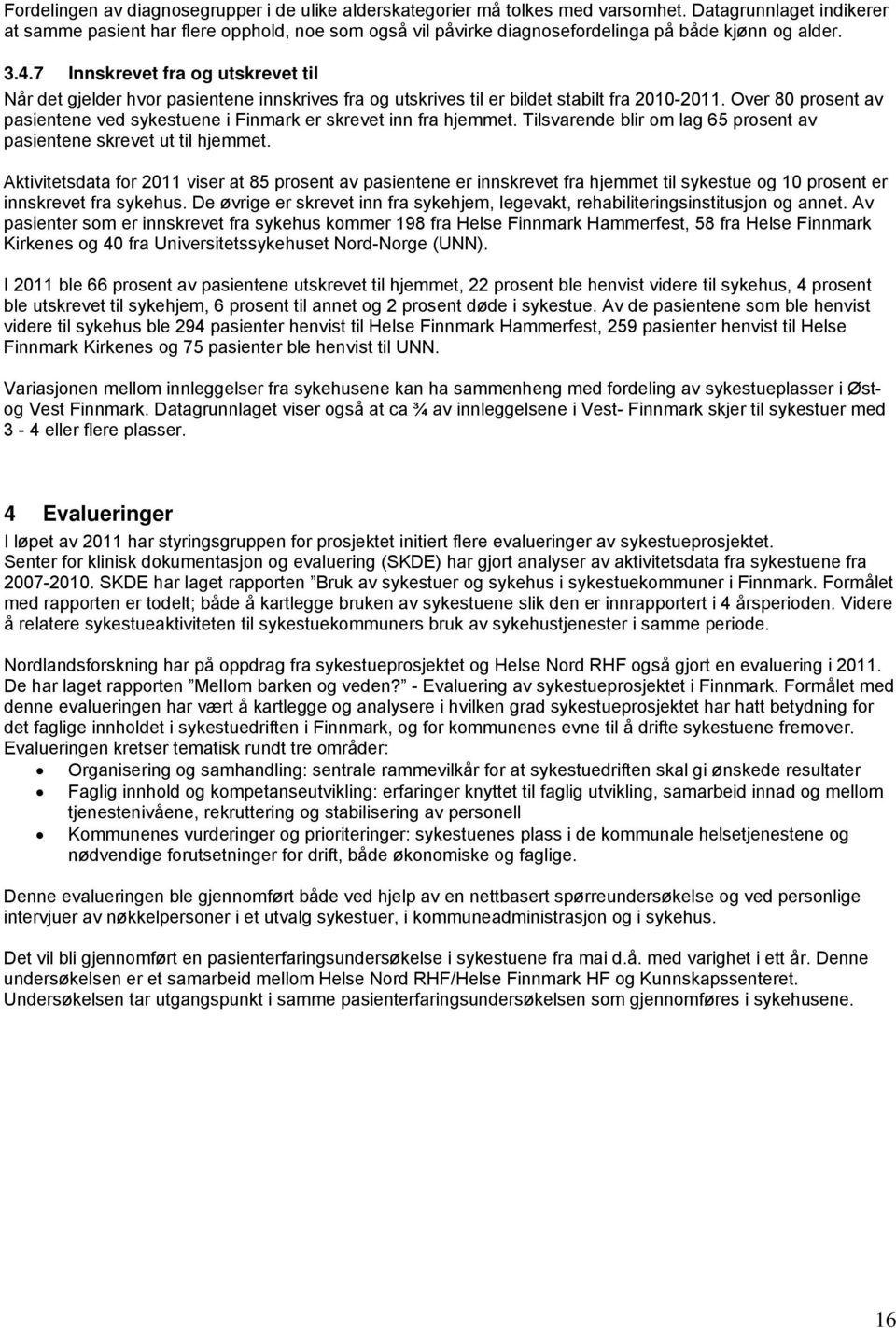 7 Innskrevet fra og utskrevet til Når det gjelder hvor pasientene innskrives fra og utskrives til er bildet stabilt fra 2010-2011.