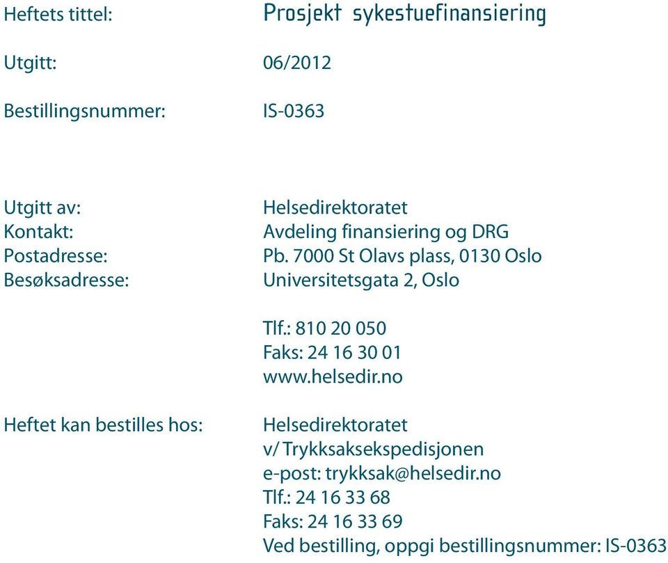 7000 St Olavs plass, 0130 Oslo Universitetsgata 2, Oslo Tlf.: 810 20 050 Faks: 24 16 30 01 www.helsedir.