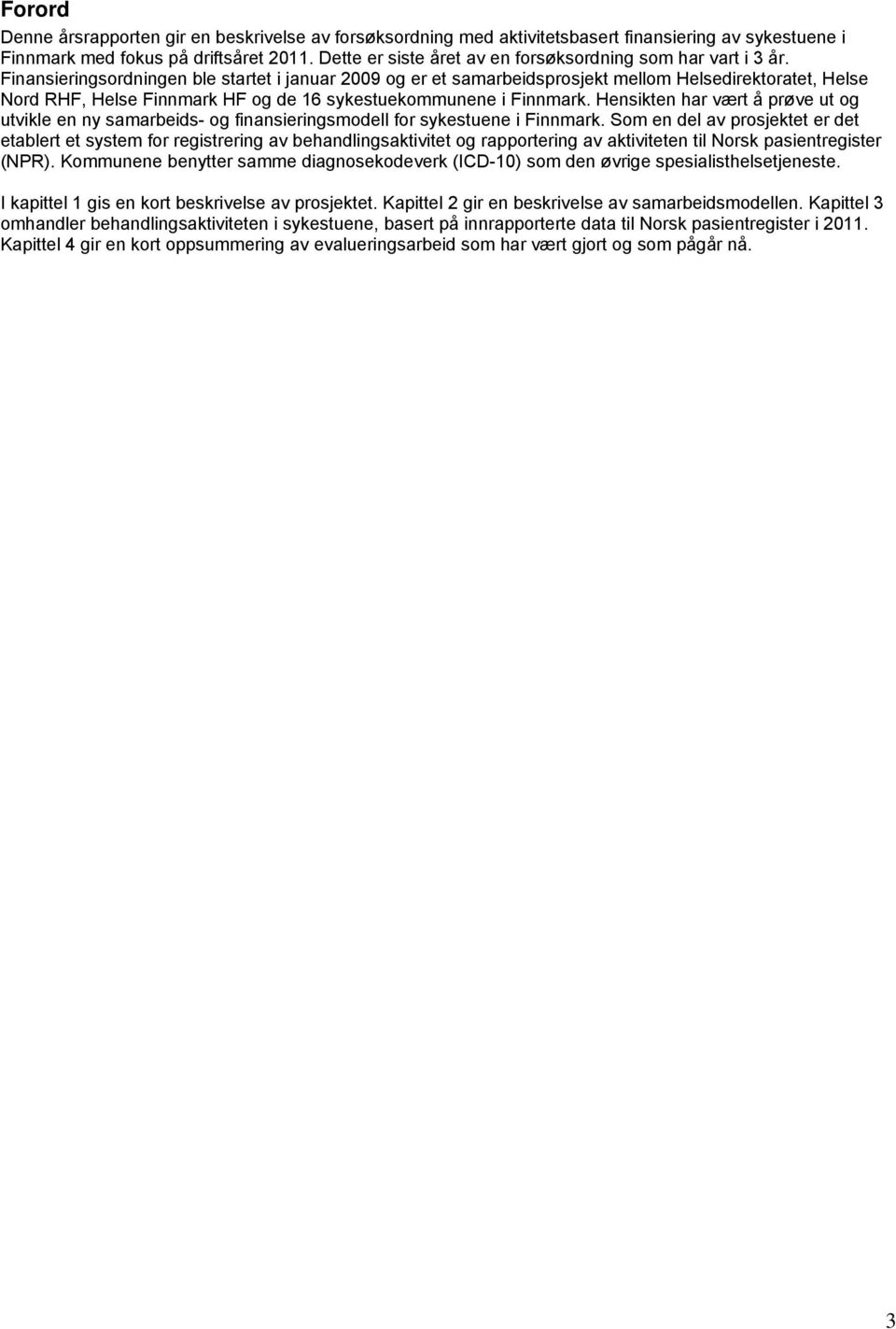 Finansieringsordningen ble startet i januar 2009 og er et samarbeidsprosjekt mellom Helsedirektoratet, Helse Nord RHF, Helse Finnmark HF og de 16 sykestuekommunene i Finnmark.