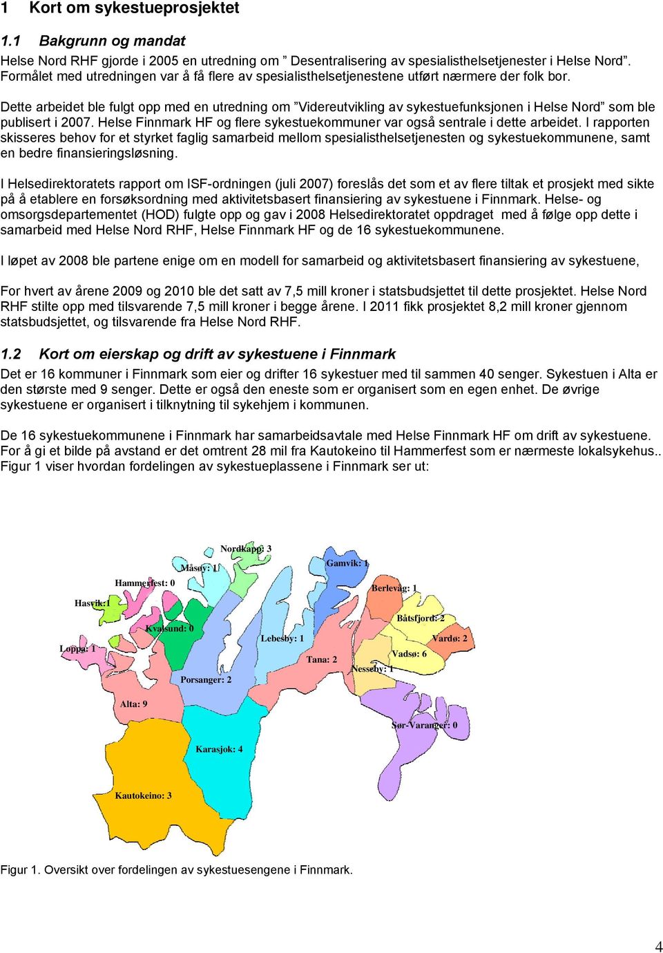 Dette arbeidet ble fulgt opp med en utredning om Videreutvikling av sykestuefunksjonen i Helse Nord som ble publisert i 2007.