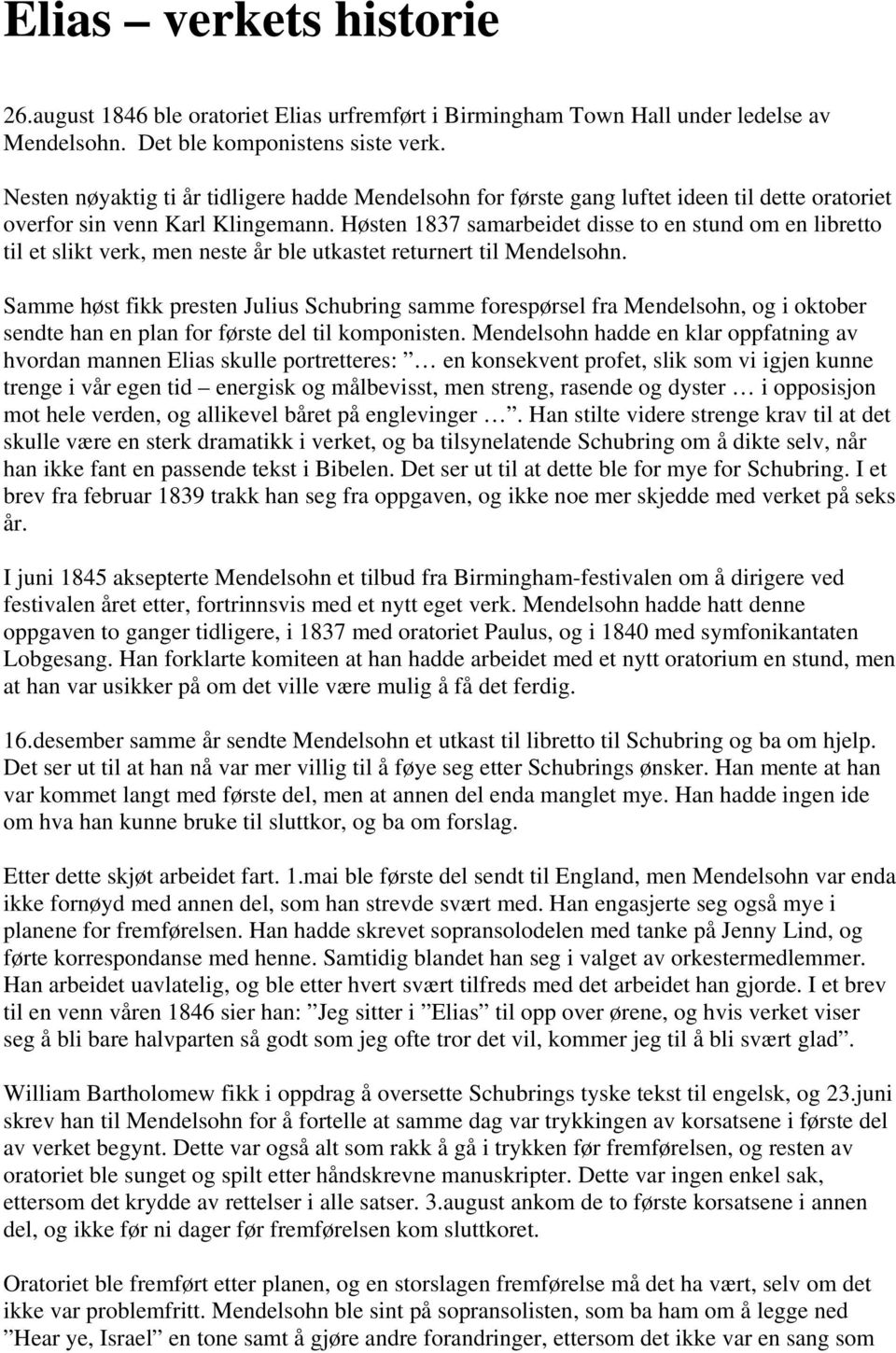 Høsten 1837 samarbeidet disse to en stund om en libretto til et slikt verk, men neste år ble utkastet returnert til Mendelsohn.