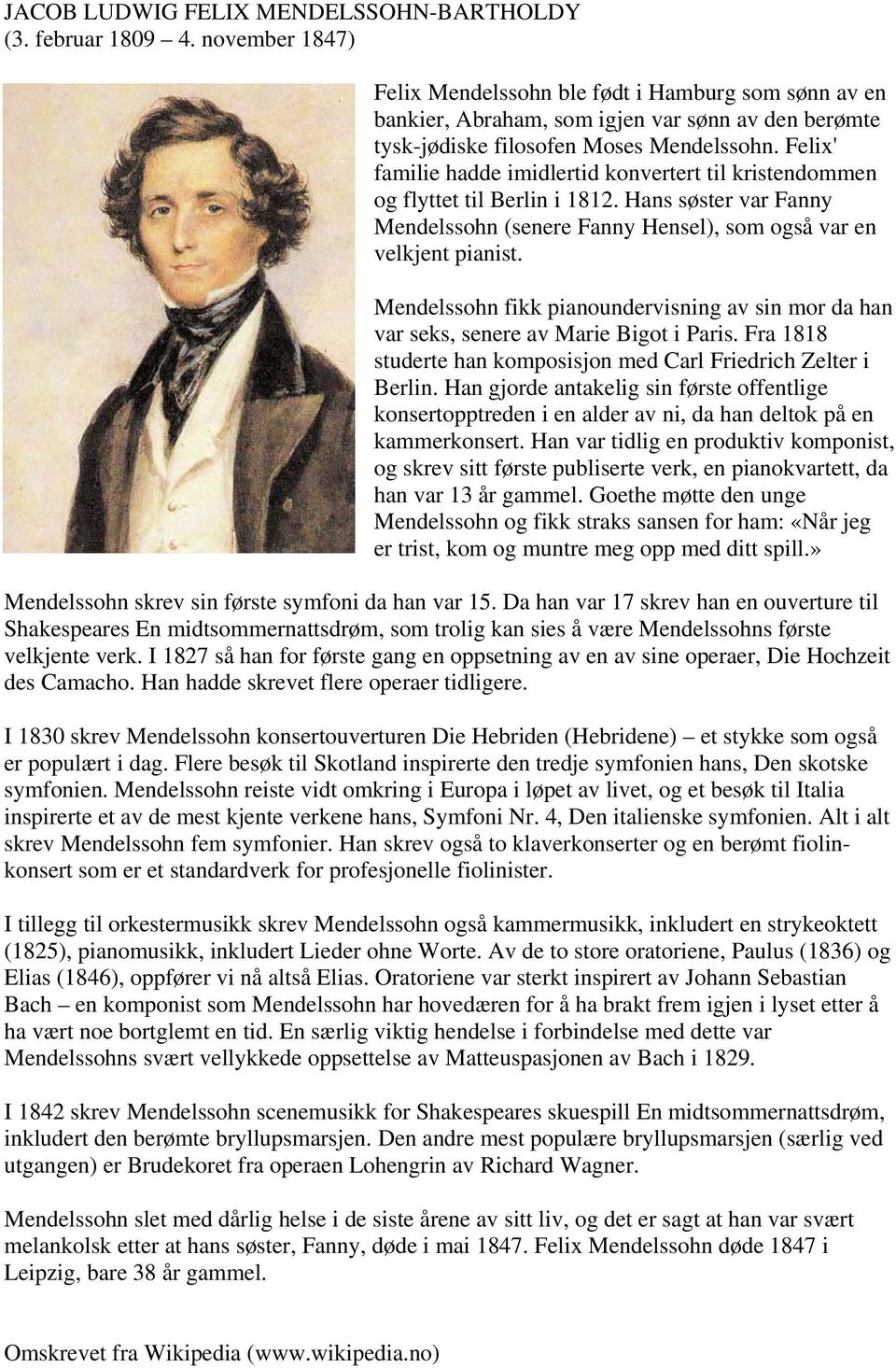 Felix' familie hadde imidlertid konvertert til kristendommen og flyttet til Berlin i 1812. Hans søster var Fanny Mendelssohn (senere Fanny Hensel), som også var en velkjent pianist.