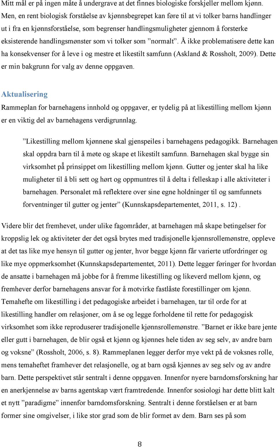 handlingsmønster som vi tolker som normalt. Å ikke problematisere dette kan ha konsekvenser for å leve i og mestre et likestilt samfunn (Askland & Rossholt, 2009).