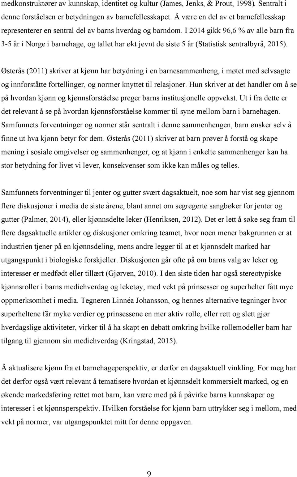 I 2014 gikk 96,6 % av alle barn fra 3-5 år i Norge i barnehage, og tallet har økt jevnt de siste 5 år (Statistisk sentralbyrå, 2015).