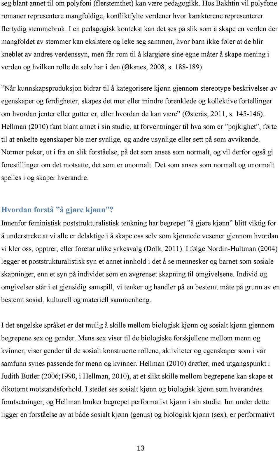 I en pedagogisk kontekst kan det ses på slik som å skape en verden der mangfoldet av stemmer kan eksistere og leke seg sammen, hvor barn ikke føler at de blir kneblet av andres verdenssyn, men får