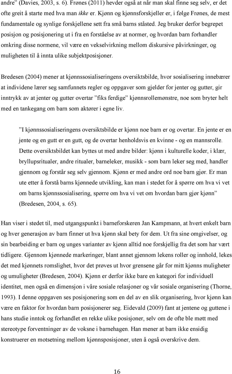 Jeg bruker derfor begrepet posisjon og posisjonering ut i fra en forståelse av at normer, og hvordan barn forhandler omkring disse normene, vil være en vekselvirkning mellom diskursive påvirkninger,