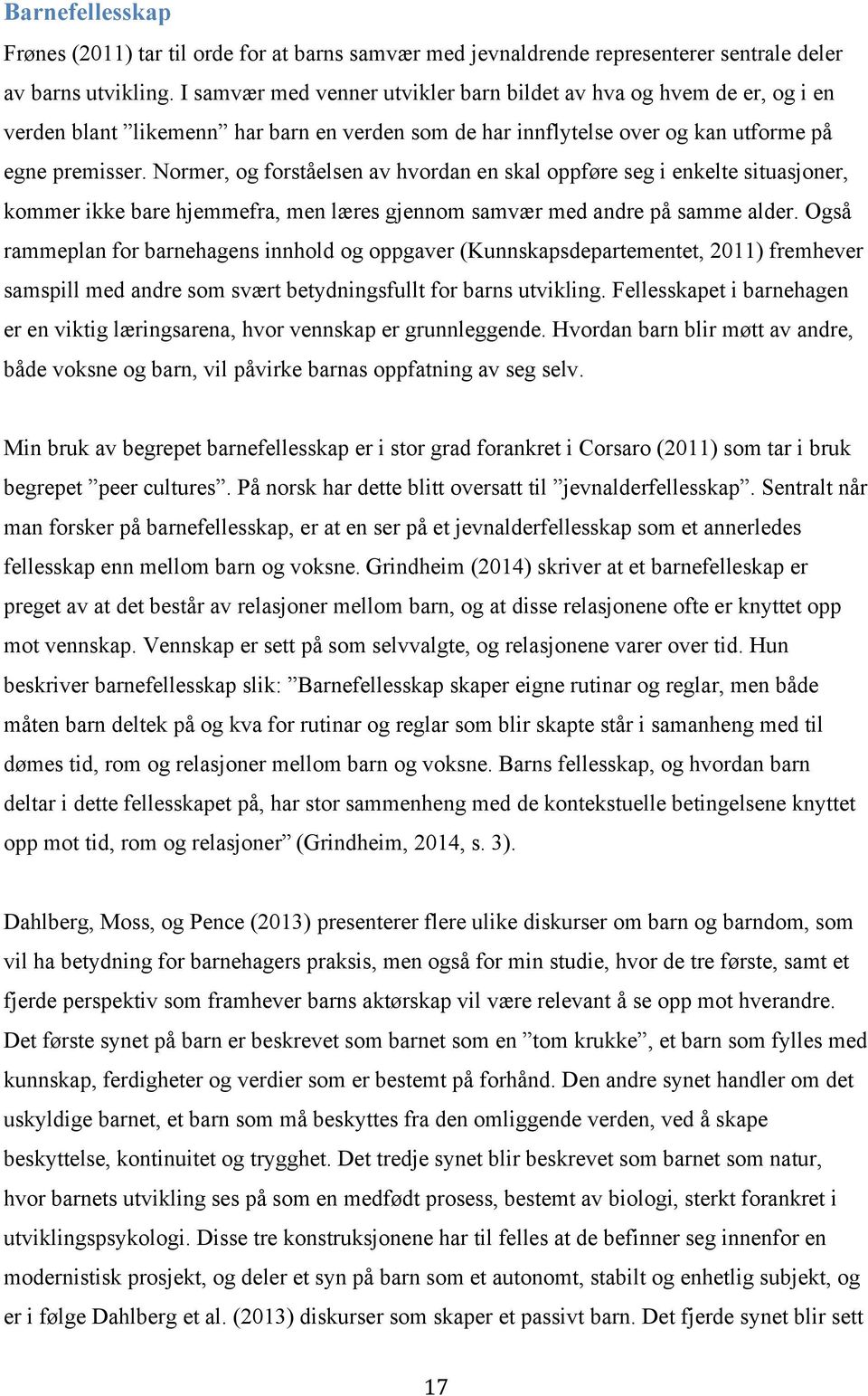 Normer, og forståelsen av hvordan en skal oppføre seg i enkelte situasjoner, kommer ikke bare hjemmefra, men læres gjennom samvær med andre på samme alder.