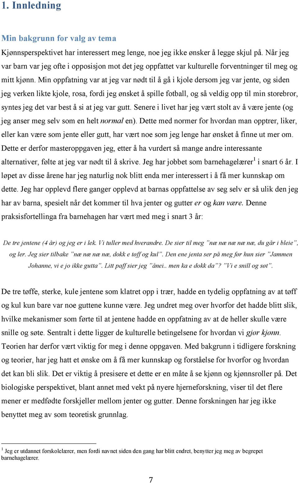 Min oppfatning var at jeg var nødt til å gå i kjole dersom jeg var jente, og siden jeg verken likte kjole, rosa, fordi jeg ønsket å spille fotball, og så veldig opp til min storebror, syntes jeg det