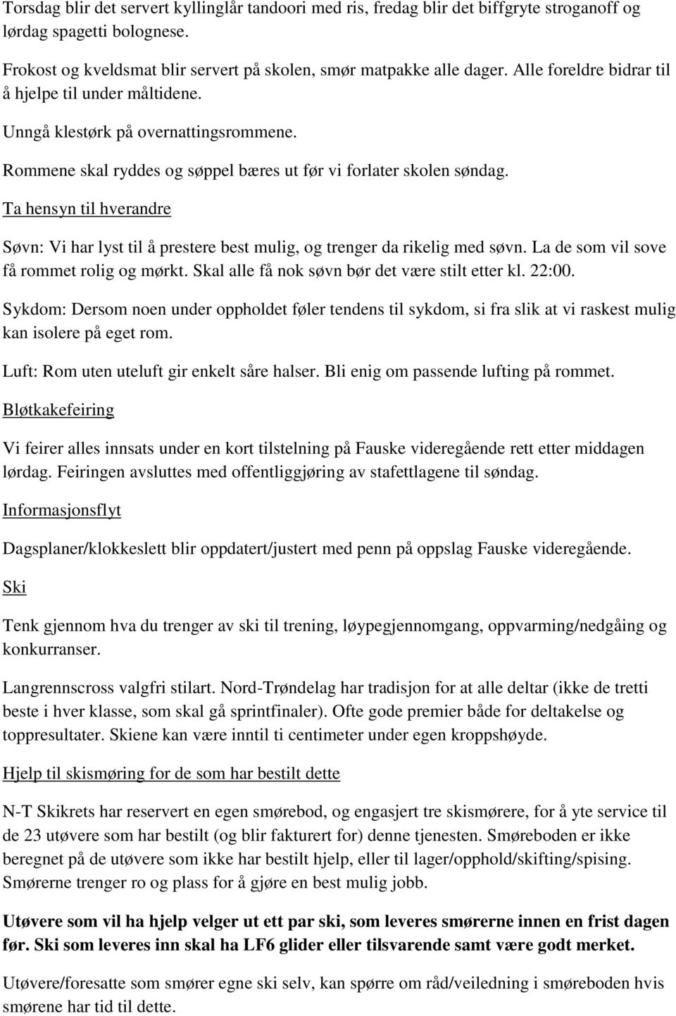 Ta hensyn til hverandre Søvn: Vi har lyst til å prestere best mulig, og trenger da rikelig med søvn. La de som vil sove få rommet rolig og mørkt. Skal alle få nok søvn bør det være stilt etter kl.