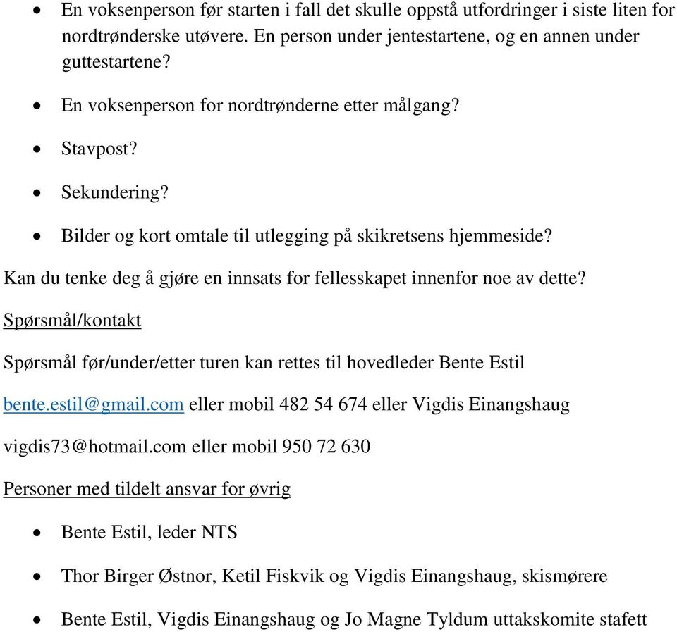 Kan du tenke deg å gjøre en innsats for fellesskapet innenfor noe av dette? Spørsmål/kontakt Spørsmål før/under/etter turen kan rettes til hovedleder Bente Estil bente.estil@gmail.