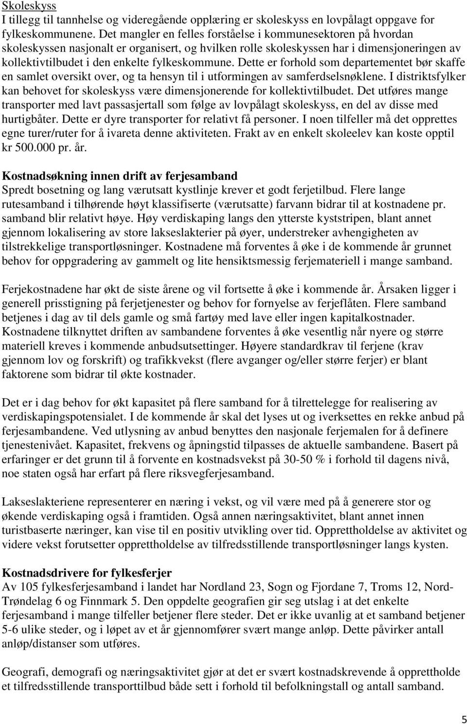 fylkeskommune. Dette er forhold som departementet bør skaffe en samlet oversikt over, og ta hensyn til i utformingen av samferdselsnøklene.