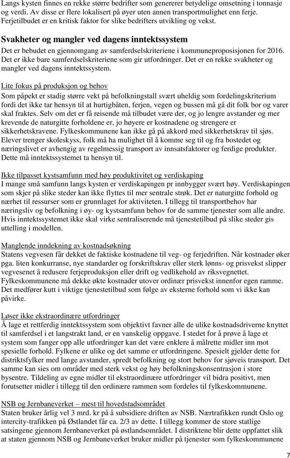 Svakheter og mangler ved dagens inntektssystem Det er bebudet en gjennomgang av samferdselskriteriene i kommuneproposisjonen for 2016. Det er ikke bare samferdselskriteriene som gir utfordringer.