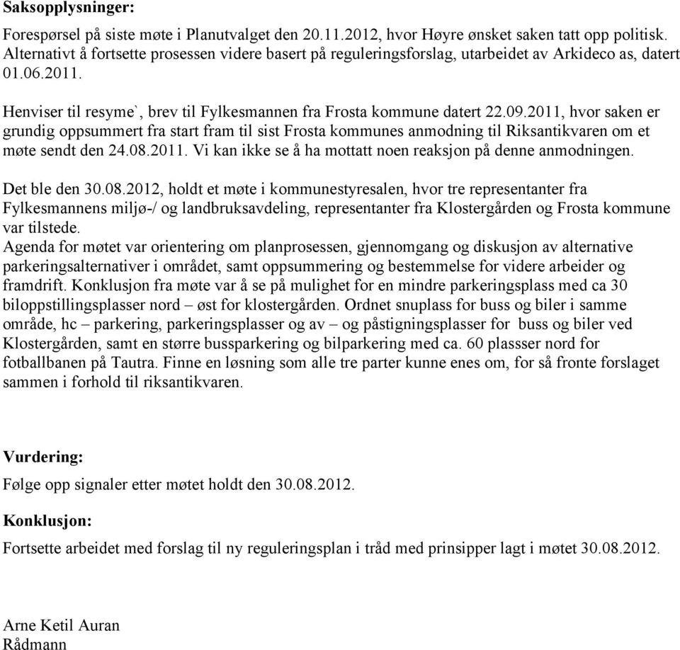 2011, hvor saken er grundig oppsummert fra start fram til sist Frosta kommunes anmodning til Riksantikvaren om et møte sendt den 24.08.2011. Vi kan ikke se å ha mottatt noen reaksjon på denne anmodningen.