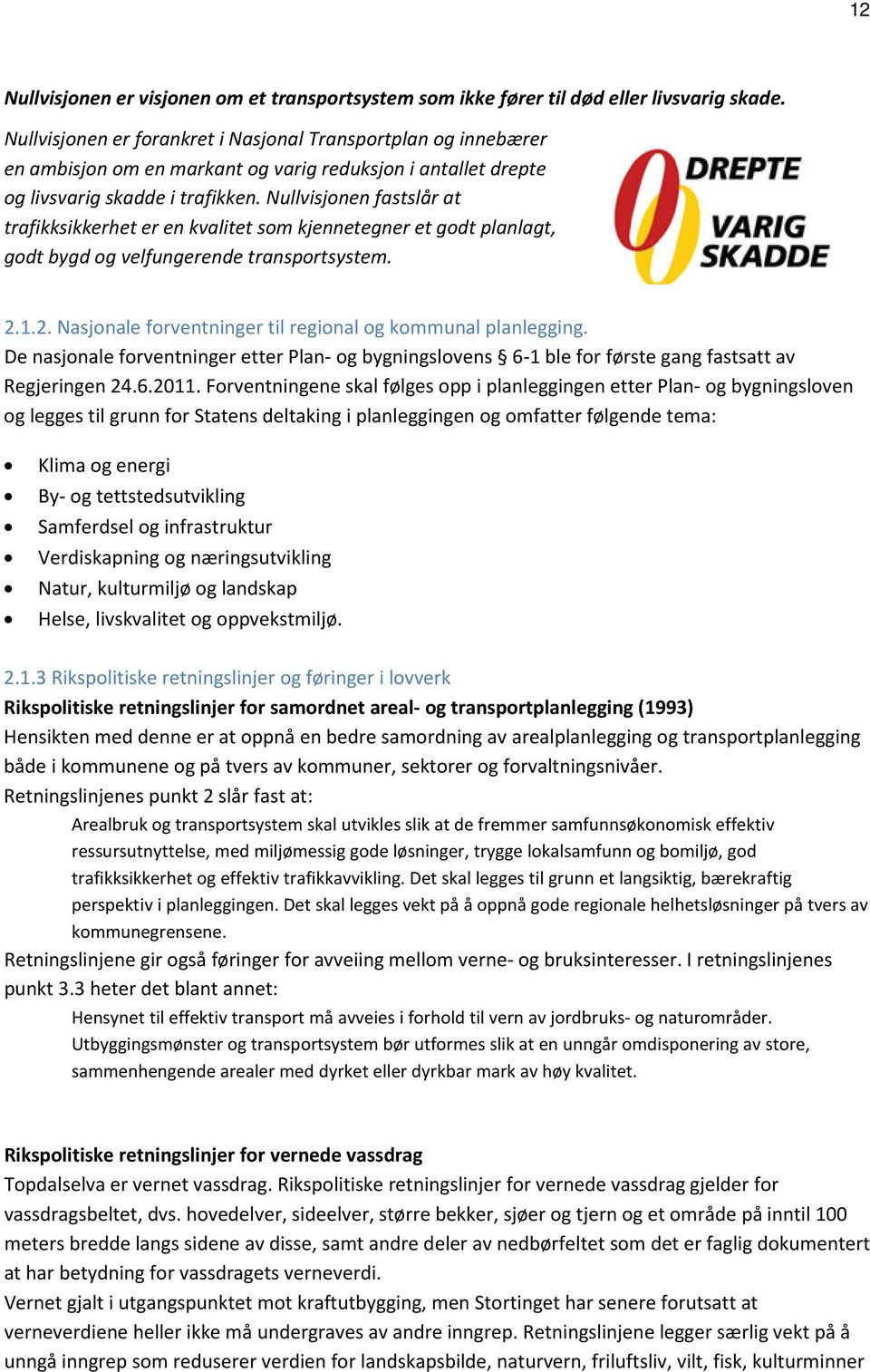 Nullvisjonen fastslår at trafikksikkerhet er en kvalitet som kjennetegner et godt planlagt, godt bygd og velfungerende transportsystem. 2.1.2. Nasjonale forventninger til regional og kommunal planlegging.