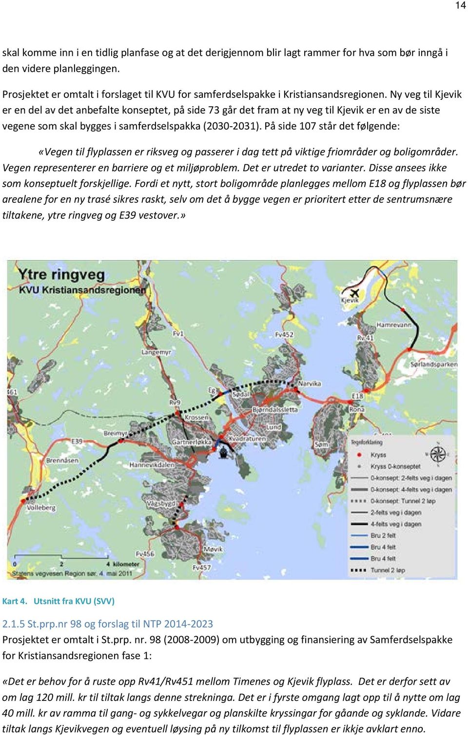 Ny veg til Kjevik er en del av det anbefalte konseptet, på side 73 går det fram at ny veg til Kjevik er en av de siste vegene som skal bygges i samferdselspakka (2030-2031).