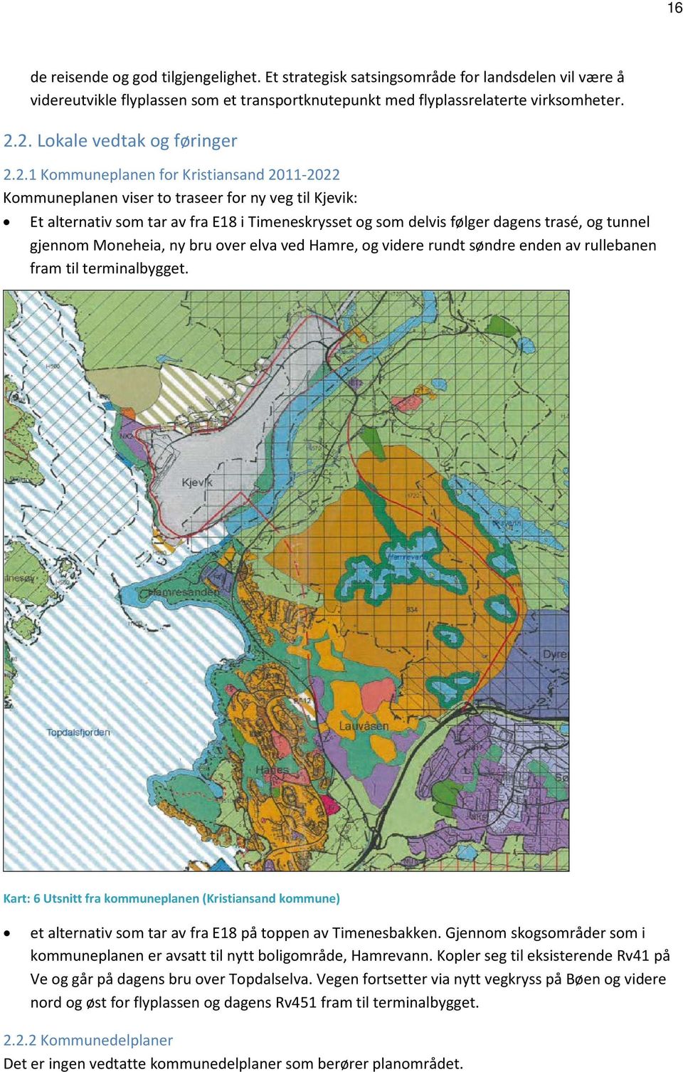 følger dagens trasé, og tunnel gjennom Moneheia, ny bru over elva ved Hamre, og videre rundt søndre enden av rullebanen fram til terminalbygget.