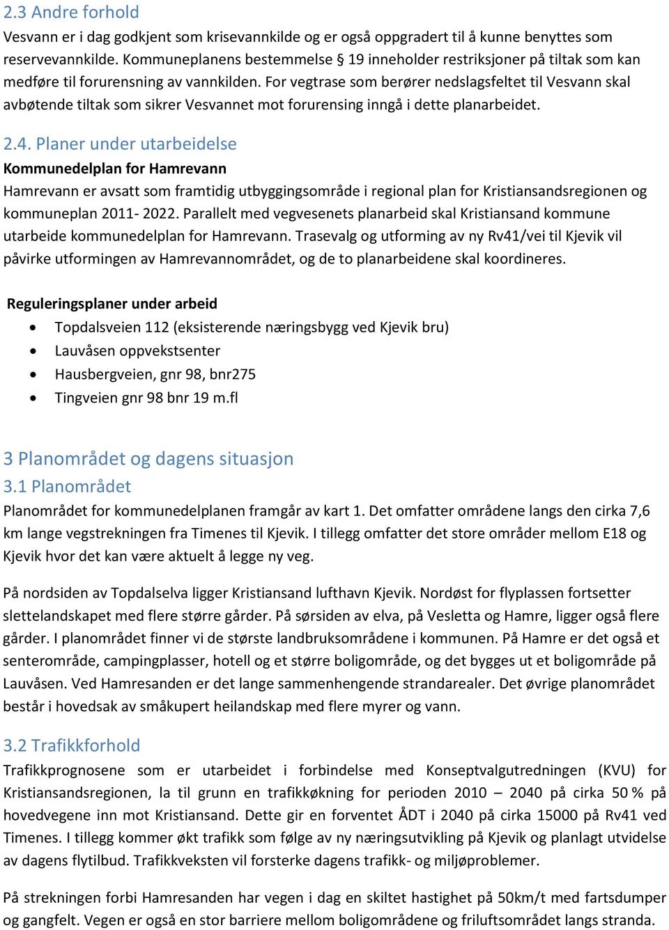 For vegtrase som berører nedslagsfeltet til Vesvann skal avbøtende tiltak som sikrer Vesvannet mot forurensing inngå i dette planarbeidet. 2.4.