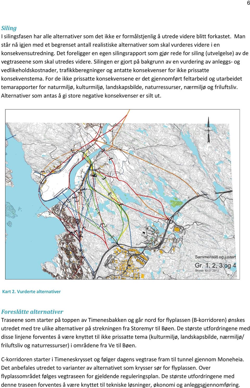 Det foreligger en egen silingsrapport som gjør rede for siling (utvelgelse) av de vegtraseene som skal utredes videre.