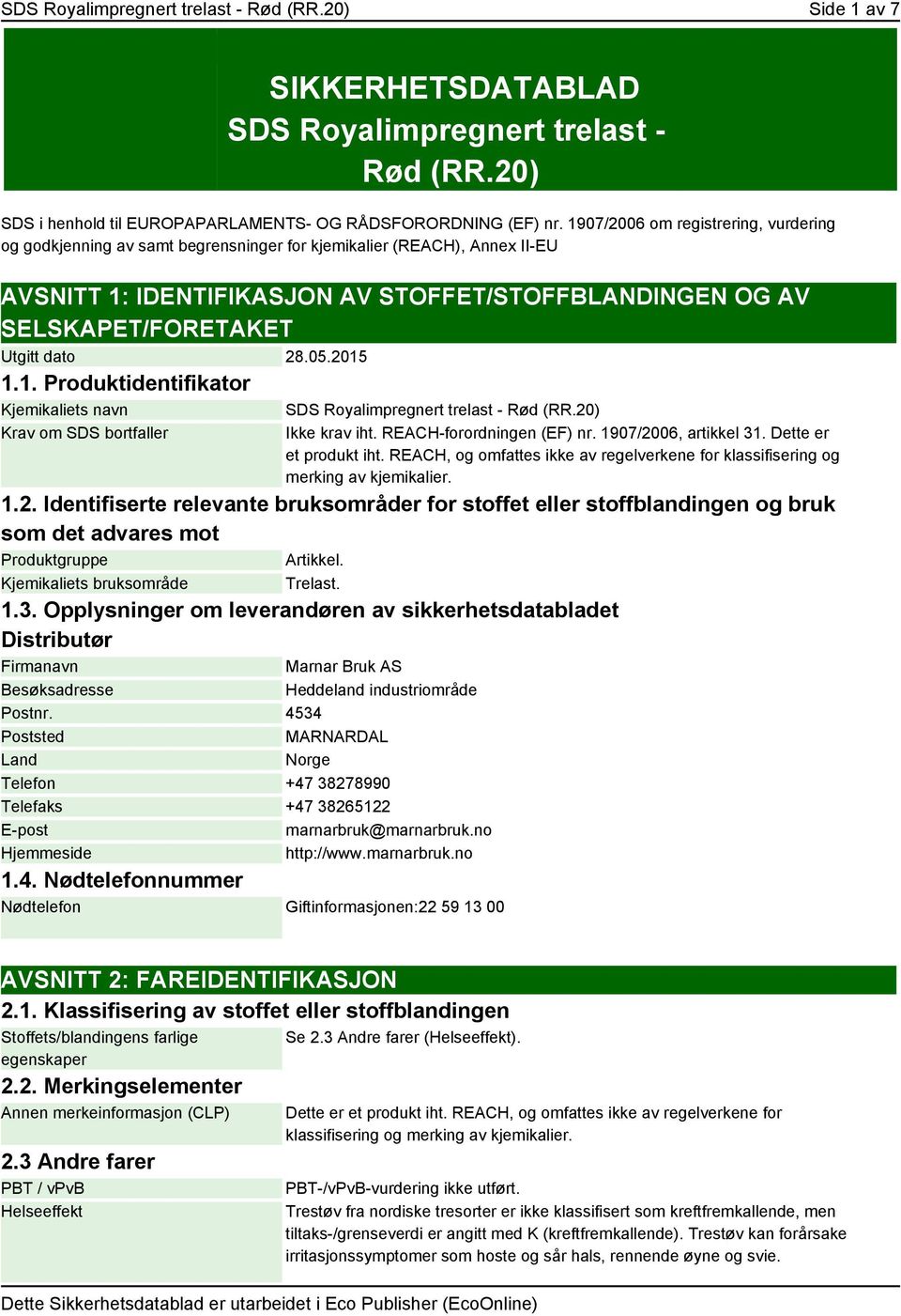 dato 28.05.2015 1.1. Produktidentifikator Kjemikaliets navn Krav om SDS bortfaller SDS Royalimpregnert trelast - Rød (RR.20) Ikke krav iht. REACH-forordningen (EF) nr. 1907/2006, artikkel 31.