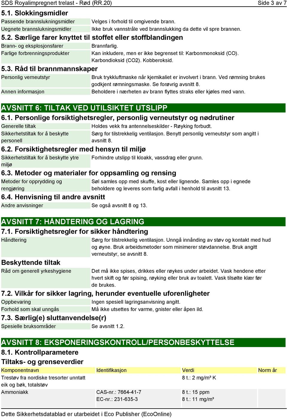 3. Råd til brannmannskaper Personlig verneutstyr Annen informasjon Kan inkludere, men er ikke begrenset til: Karbonmonoksid (CO). Karbondioksid (CO2). Kobberoksid.