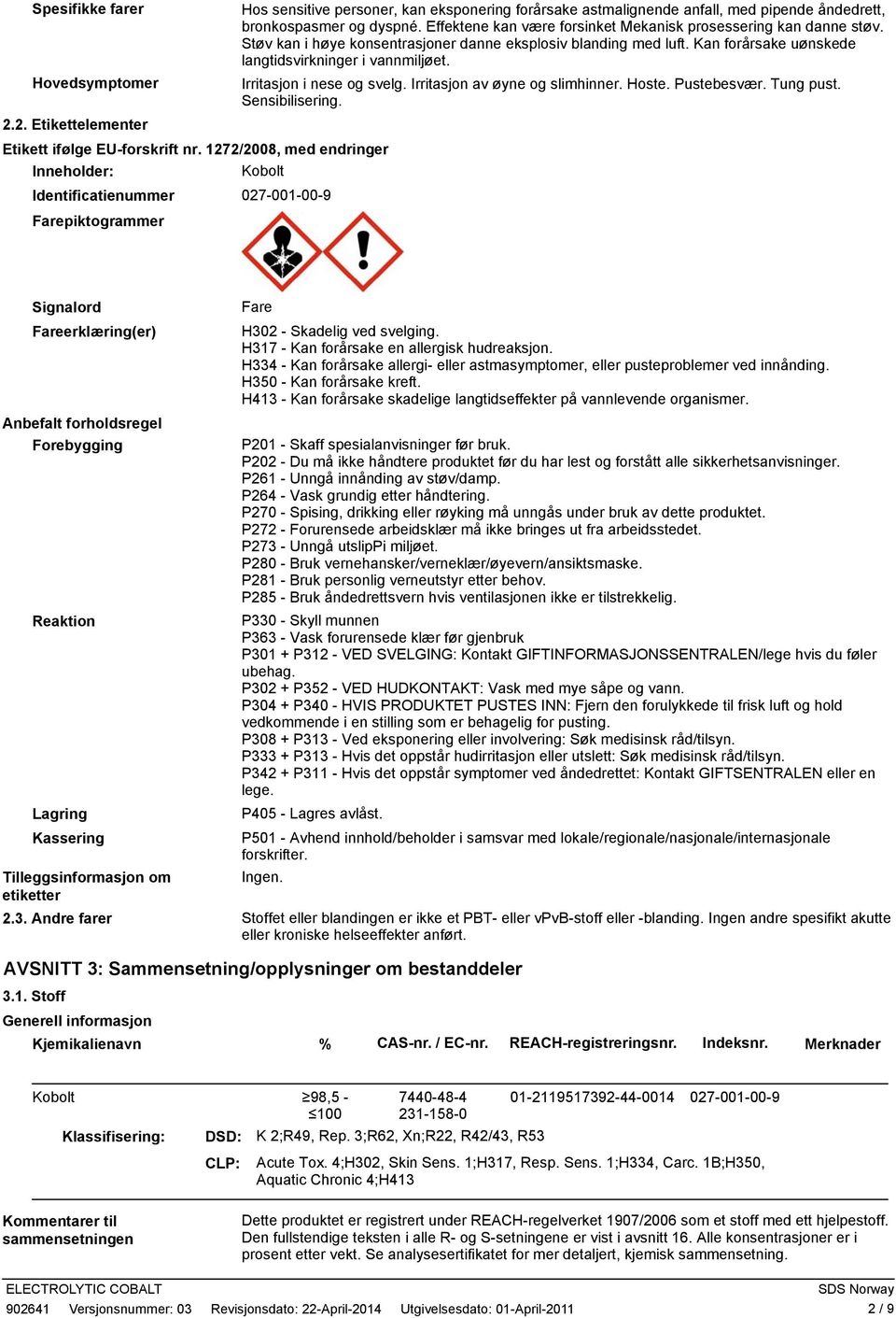 Hovedsymptomer Irritasjon i nese og svelg. Irritasjon av øyne og slimhinner. Hoste. Pustebesvær. Tung pust. Sensibilisering. 2.2. Etikettelementer Etikett ifølge EU-forskrift nr.