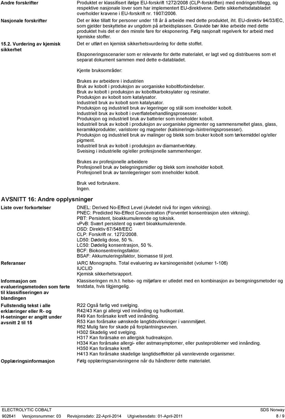 Dette sikkerhetsdatabladet overholder kravene i EU-forskrift nr. 1907/2006. Det er ikke tillatt for personer under 18 år å arbeide med dette produktet, iht.