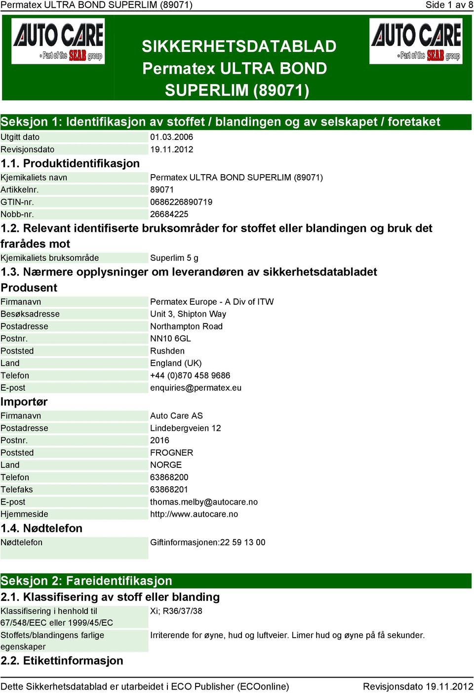 3. Nærmere opplysninger om leverandøren av sikkerhetsdatabladet Produsent Firmanavn Permatex Europe - A Div of ITW Besøksadresse Unit 3, Shipton Way Postadresse Northampton Road Postnr.