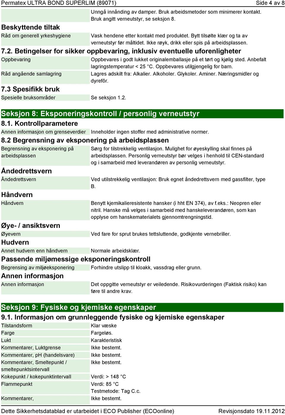 Betingelser for sikker oppbevaring, inklusiv eventuelle uforenligheter Oppbevaring Råd angående samlagring 7.3 Spesifikk bruk Spesielle bruksområder Se seksjon 1.2.