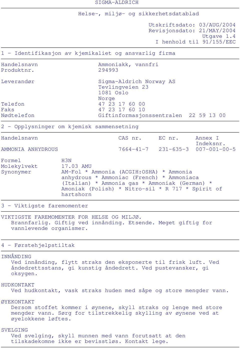 4 I henhold til 91/155/EEC Leverandør Sigma-Aldrich Norway AS Tevlingveien 23 1081 Oslo Norge Telefon 47 23 17 60 00 Faks 47 23 17 60 10 Nødtelefon Giftinformasjonssentralen 22 59 13 00 2 -