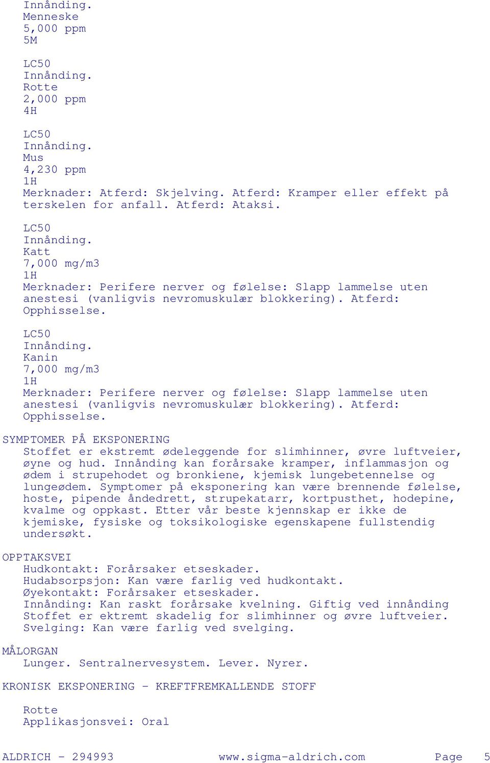 Kanin 7,000 mg/m3 1H Merknader: Perifere nerver og følelse: Slapp lammelse uten anestesi (vanligvis nevromuskulær blokkering). Atferd: Opphisselse.