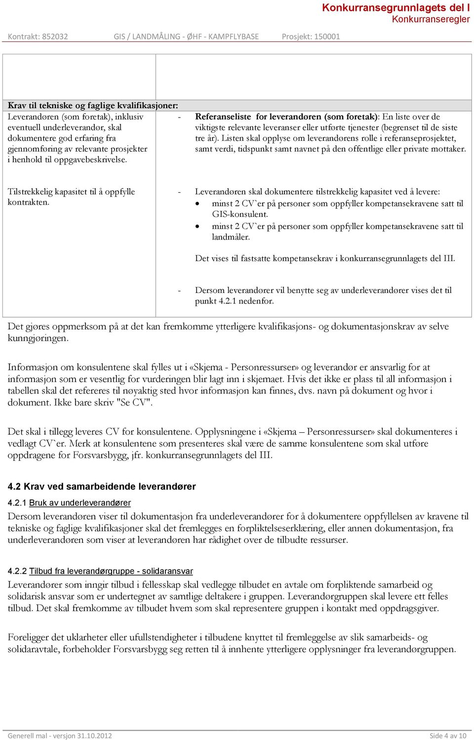 Listen skal opplyse om leverandørens rolle i referanseprosjektet, samt verdi, tidspunkt samt navnet på den offentlige eller private mottaker. Tilstrekkelig kapasitet til å oppfylle kontrakten.